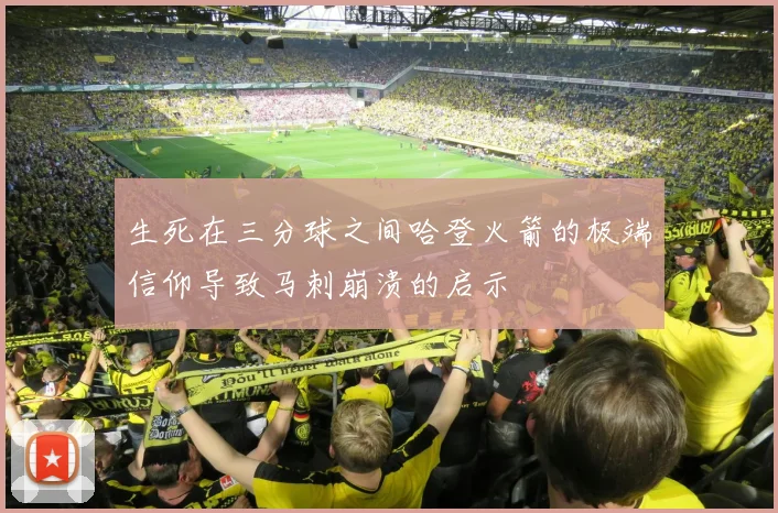 生死在三分球之间哈登火箭的极端信仰导致马刺崩溃的启示